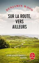 Couverture du livre « Sur la route, vers ailleurs » de Benjamin Wood aux éditions Le Livre De Poche