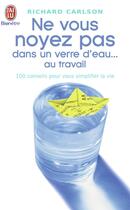 Couverture du livre « Ne vous noyez pas dans un verre d'eau... au travail - 100 conseils pour vous simplifier la vie » de Richard Carlson aux éditions J'ai Lu