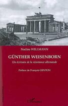 Couverture du livre « Günther Weisenborn ; un écrivain de la résistance allemande » de Nadine Willmann aux éditions L'harmattan