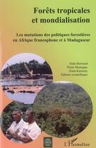 Couverture du livre « Forets tropicales et mondialisation - les mutations des politiques forestieres en afrique francophon » de Bertrand/Montagne aux éditions Editions L'harmattan