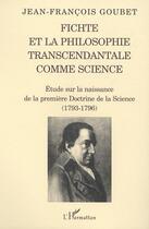 Couverture du livre « Fichte et la philosophie transcendantale comme science - etude sur la naissance de la premiere doctr » de Jean-Francois Goubet aux éditions Editions L'harmattan