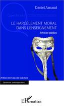 Couverture du livre « Le harcèlement moral dans l'enseignement : Sévices publics » de Daniel Arnaud aux éditions Editions L'harmattan