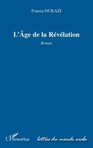 Couverture du livre « L'âge de la révélation » de Fouzia Oukazi aux éditions Editions L'harmattan