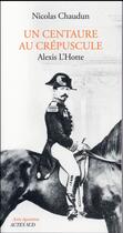 Couverture du livre « Un centaure au crépuscule ; Alexis L'Hotte (1825-1904) » de Nicolas Chaudun aux éditions Actes Sud