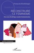 Couverture du livre « Reconstruire le féminisme : Des cours d'école aux conseils d'administration » de Francois Hoehlinger aux éditions L'harmattan