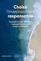 Couverture du livre « Choisir l'investissement responsable : 12 conseils pour des placements durables et rentables » de Aurelien Guichard aux éditions Ellipses