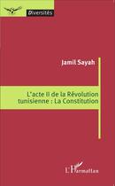 Couverture du livre « L'acte II de la révolution tunisienne : la constitution » de Jamil Sayah aux éditions L'harmattan