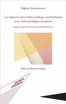 Couverture du livre « Les rapports entre l'ordre juridique constitutionnel et les ordres juridiques européens ; analyse à partir du droit constitutionnel grec » de Daphne Akoumianaki aux éditions L'harmattan