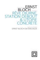 Couverture du livre « Rêve diurne, station debout et utopie concrète » de Ernst Bloch aux éditions Nouvelles Lignes