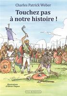 Couverture du livre « Touchez pas à notre histoire ! » de Charles Patrick Weber aux éditions Via Romana
