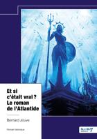 Couverture du livre « Et si c'était vrai ? Le roman de l'Atlantide » de Bernard Jouve aux éditions Nombre 7