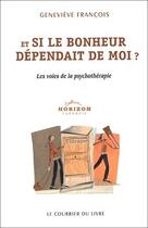 Couverture du livre « Et si le bonheur dépendait de moi ? les voies de la psychothérapie » de Genevieve Francois aux éditions Courrier Du Livre