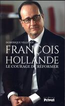 Couverture du livre « François Hollande ; le courage de réformer » de Dominique Villemot aux éditions Privat