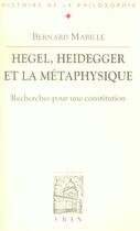 Couverture du livre « Hegel, Heidegger et la métaphysique ; recherches pour une constitution » de Bernard Mabille aux éditions Vrin
