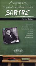 Couverture du livre « Apprendre a philosopher avec sartre » de Dimitri Tellier aux éditions Ellipses