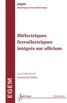 Couverture du livre « Diélectriques ferroélectriques intégrés sur silicium » de Emmanuel Defa? aux éditions Hermes Science Publications