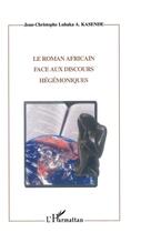 Couverture du livre « Le roman africain face aux discours hégémoniques » de Jean-Christophe Luhaka A. Kasende aux éditions L'harmattan