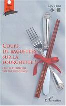 Couverture du livre « Coups de baguettes sur la fourchette ! : Ou les Européens vus par un chinois » de Hua Lin aux éditions L'harmattan