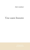Couverture du livre « Une autre histoire » de Alain Loiseleur aux éditions Le Manuscrit