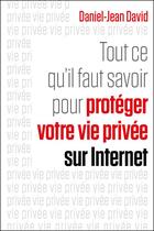 Couverture du livre « Tout ce qu'il faut savoir pour protéger votre vie privée sur internet » de Daniel-Jean David aux éditions First Interactive