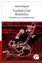 Couverture du livre « Football club romantica ; manifeste pour un football du futur » de Adrien Delgado aux éditions Editions Du Panthéon