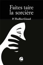 Couverture du livre « Faites taire la sorcière » de P. Thullier-Girard aux éditions Editions Du Panthéon