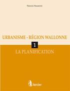 Couverture du livre « Urbanisme, région wallonne t.1 ; la plannification » de Francis Haumont aux éditions Larcier