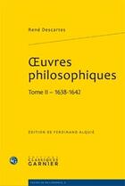 Couverture du livre « Oeuvres philosophiques t.2 ; 1638-1642 » de Rene Descartes aux éditions Classiques Garnier