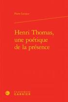 Couverture du livre « Henri Thomas, une poétique de la présence » de Pierre Lecoeur aux éditions Classiques Garnier