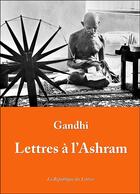 Couverture du livre « Lettres à l'Ashram » de Mahatma Gandhi aux éditions Republique Des Lettres