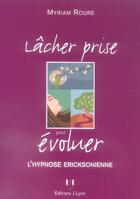 Couverture du livre « Lâcher prise pour évoluer ; l'hypnose ericksonienne » de Myriam Roure aux éditions Josette Lyon