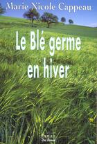 Couverture du livre « Ble Germe En Hiver (Le) » de Marie-Nicole Cappeau aux éditions De Boree