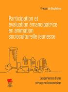 Couverture du livre « Participation et évaluation émancipatrice en animation socioculturelle jeunesse : L'expérience dune structure lausannoise » de Franco De Guglielmo aux éditions Alphil