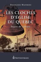 Couverture du livre « Les cloches d'église du Québec ; sujets de culture » de Francois Mathieu aux éditions Septentrion