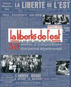 Couverture du livre « LA LIBERTE DE L'EST - 50 années d'indépendance d'un journal départemental » de Robert Neff aux éditions Gerard Louis
