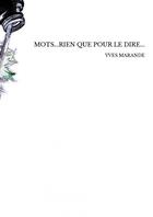Couverture du livre « MOTS...RIEN QUE POUR LE DIRE... » de Yves Marande aux éditions Thebookedition.com
