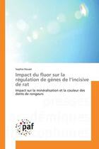 Couverture du livre « Impact du fluor sur la regulation de genes de l'incisive de rat - impact sur la mineralisation et la » de Houari Sophia aux éditions Presses Academiques Francophones