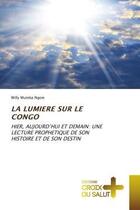 Couverture du livre « La lumiere sur le congo - hier, aujourd'hui et demain: une lecture prophetique de son histoire et de » de Muteba Ngoie Willy aux éditions Croix Du Salut