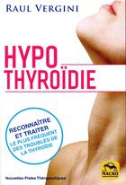 Couverture du livre « Hypothyroidie - reconnaitre et traiter le plus frequent des troubles de la thyroidie » de Raul Vergini aux éditions Macro Editions