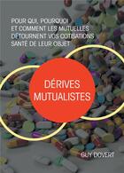 Couverture du livre « Dérives mutualistes ; pour qui, pourquoi et comment les mutuelles détournent vos cotisations santé de leur objet » de Guy Dovert aux éditions Atramenta