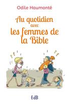 Couverture du livre « Au quotidien avec les femmes de la Bible » de Odile Haumonte aux éditions Des Beatitudes