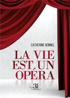 Couverture du livre « La vie est un opéra » de Catherine Bonnel aux éditions Les Trois Colonnes