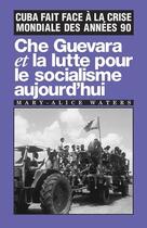 Couverture du livre « Che Guevara et la lutte pour le socialisme aujourd'hui : Cuba fait face à la crise mondiale des années 90 » de Mary-Alice Waters aux éditions Pathfinder