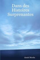 Couverture du livre « Dans des Histoires Surprenantes » de Daniel Moritz aux éditions Lulu