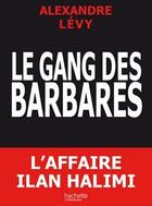 Couverture du livre « Le gang des barbares ; l'affaire Ilan Halimi » de Alexandre Levy aux éditions Fayard