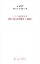 Couverture du livre « Le siècle de Baudelaire » de Yves Bonnefoy aux éditions Seuil