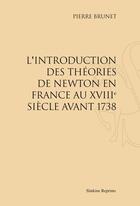 Couverture du livre « L'introduction des théories de Newton en France au XVIII siècle avant 1738 » de Pierre Brunet aux éditions Slatkine Reprints