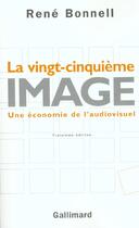 Couverture du livre « La vingt-cinquieme image une economie de l'audiovisuel » de René Bonnell aux éditions Gallimard