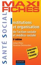 Couverture du livre « Maxi fiches : institutions et organisation de l'action sociale et médico-sociale (3e édition) » de Johan Priou et Severine Demoustier aux éditions Dunod