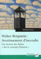 Couverture du livre « Walter benjamin : avertissement d'incendie - une lecture des theses sur le concept d'histoire » de Michael Lowy aux éditions Puf